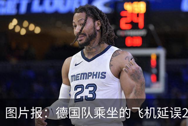 图片报：德国队乘坐的飞机延误20分钟，原因是随行人员忘带护照