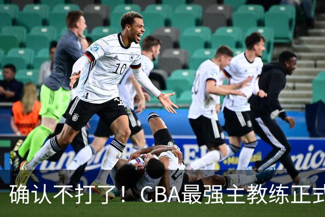 确认不打了！CBA最强主教练正式卸任，或加盟广东队取代杜锋？
