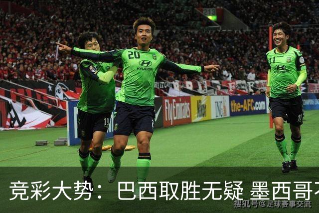 竞彩大势：巴西取胜无疑 墨西哥不败可期