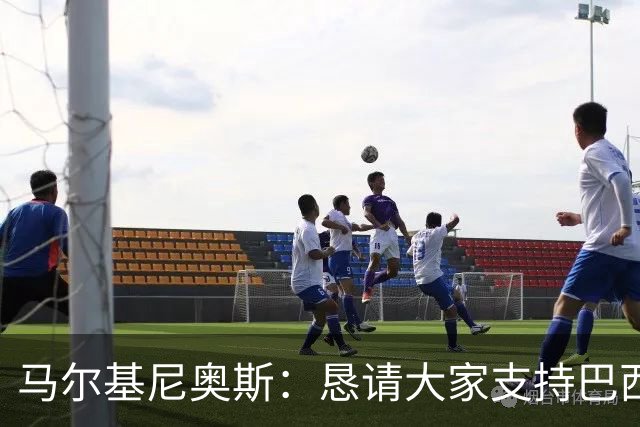 马尔基尼奥斯：恳请大家支持巴西队，年轻球员将开启新世界杯周期